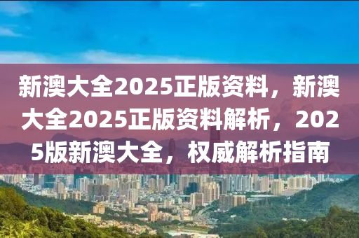 新澳大全2025正版资料,详细解答、解释与落实